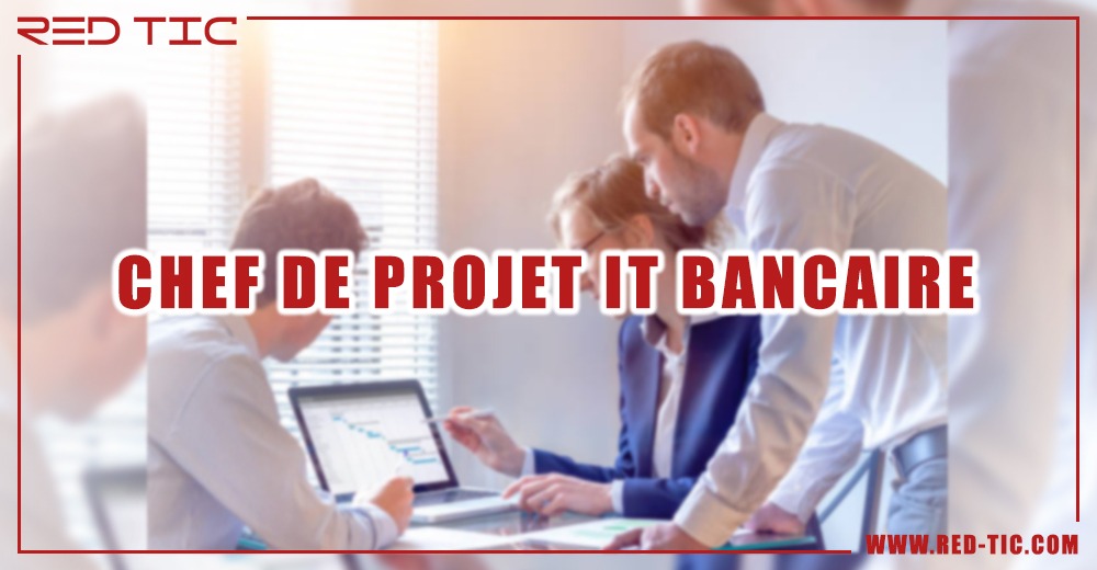 CHEF DE PROJET IT BANCAIRE  RED TIC