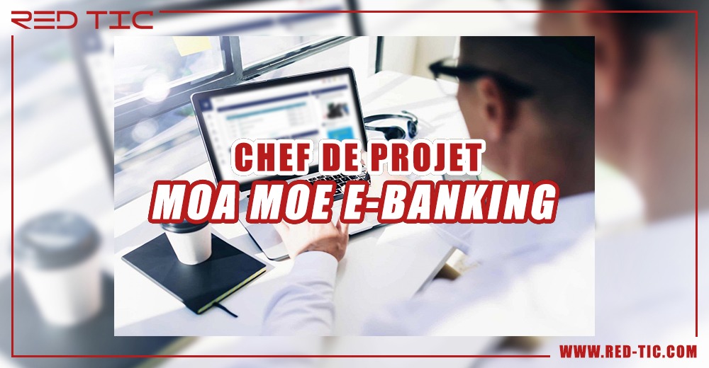 CHEF DE PROJET MOA MOE E-BANKING - RED TIC